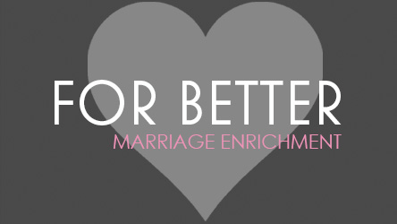 "For Better" Marriage Enrichment